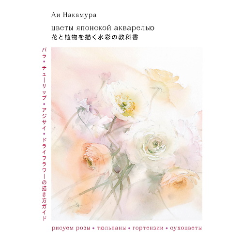 ЭКСМО Цветы японской акварелью. Рисуем розы, тюльпаны, гортензии и сухоцветы