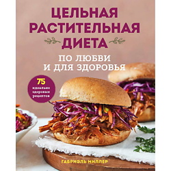 Цельная растительная диета. По любви и для здоровья