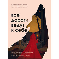 Все дороги ведут к себе. Путешествие за женской силой и мудростью 16+