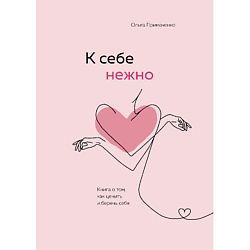 К себе нежно. Книга о том, как ценить и беречь себя 16+