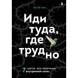 Иди туда, где трудно. 7 шагов для обретения внутренней силы 16+
