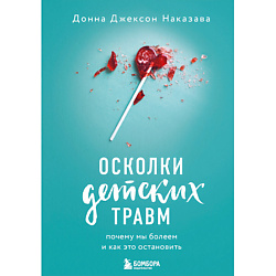 Осколки детских травм. Почему мы болеем и как это остановить 16+