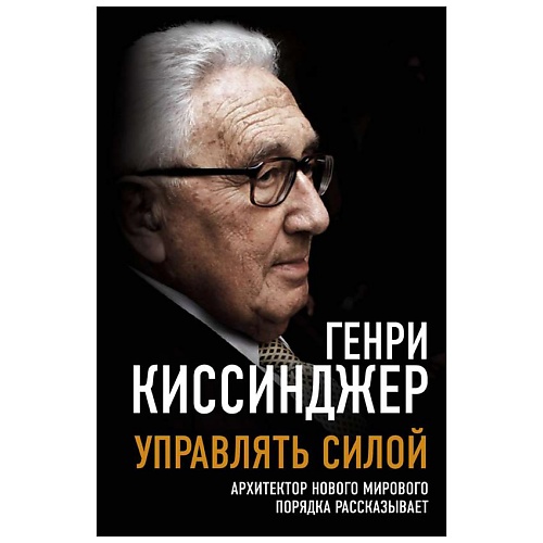 

ЭКСМО Управлять силой. Архитектор нового мирового порядка рассказывает, Управлять силой. Архитектор нового мирового порядка рассказывает