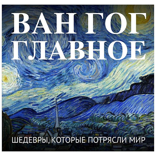 

ЭКСМО Ван Гог. Главное. Шедевры, которые потрясли мир, Ван Гог. Главное. Шедевры, которые потрясли мир