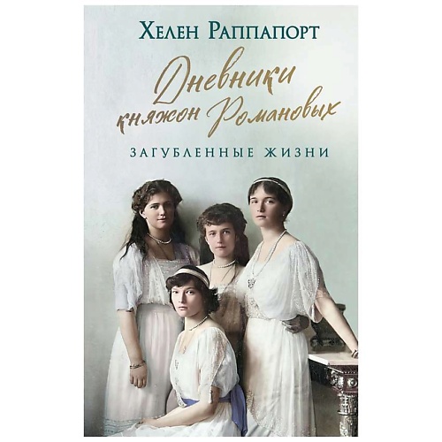 

ЭКСМО Дневники княжон Романовых. Загубленные жизни (новое оформление), Дневники княжон Романовых. Загубленные жизни (новое оформление)