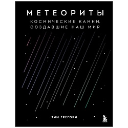 Метеориты. Космические камни, создавшие наш мир