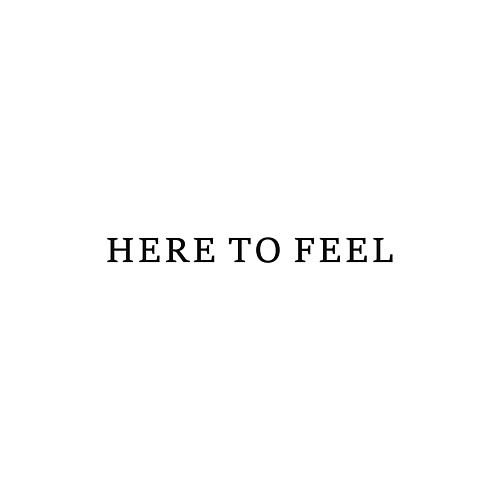 HERE TO FEEL