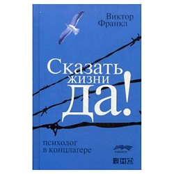 Сказать жизни "ДА!": психолог в концлагере. Альпина