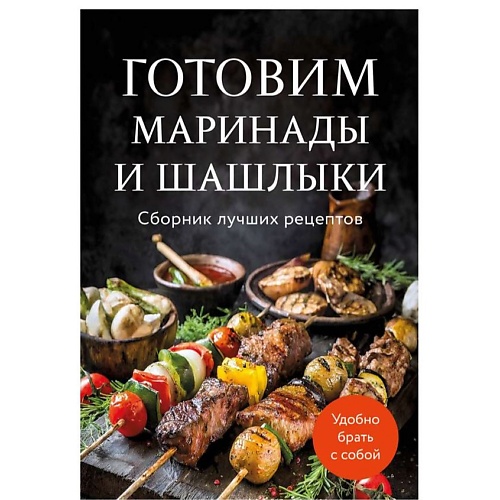 ЭКСМО Готовим маринады и шашлыки. Сборник лучших рецептов.
