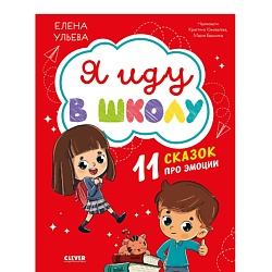 CLEVER Эмоциональный интеллект. Я иду в школу. 11 сказок про эмоции/Ульева Е.