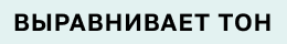 Выравнивает тон Выравнивает тон